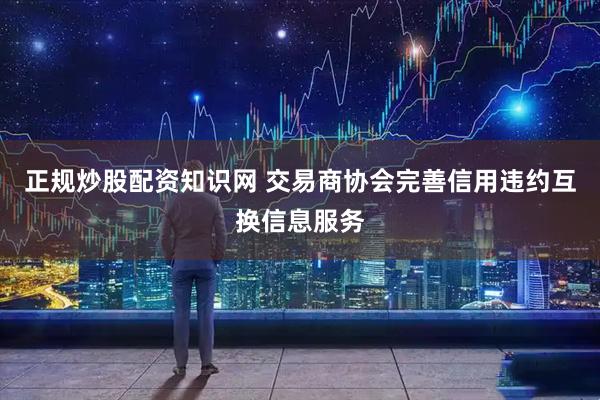 正规炒股配资知识网 交易商协会完善信用违约互换信息服务